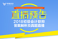 直播预告:2018初级会计职称答案解析及押题直播