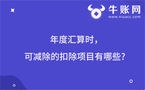 年度汇算时，可减除的扣除项目有哪些?