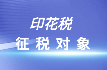 印花税的征税对象有哪些？