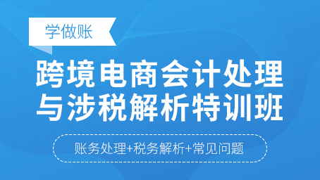 跨境电商会计处理与涉税解析特训班