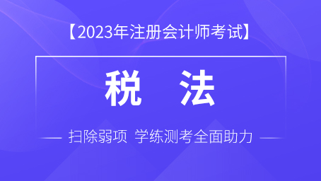 2023年注册会计师课程+题库-税法
