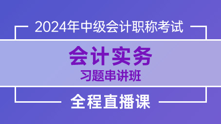 2024年中级会计实务-习题串讲班第四讲
