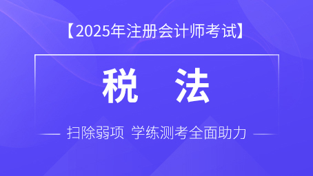 2025年注册会计师课程+题库-税法
