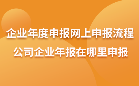 企业年度申报网上申报流程-公司企业年报在哪里申报