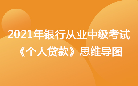 2021年银行从业中级考试《个人贷款》思维导图