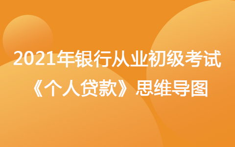 2021年银行从业初级考试《个人贷款》思维导图