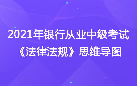 2021年银行从业中级考试《法律法规》思维导图