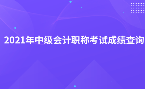 2021年中级会计职称考试成绩查询