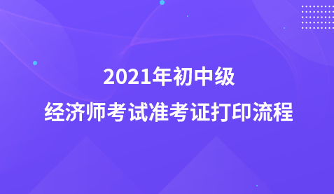 2021年初中级经济师考试准考证打印流程