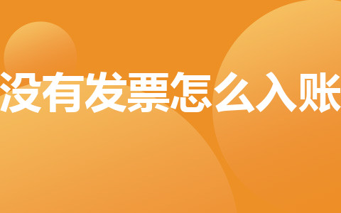 临时工劳务费无发票怎么入账-没有发票怎么入账