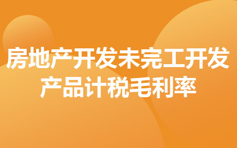 关于房地产开发经营企业销售未完工开发产品计税毛利率有关问题的政策解读