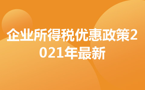 企业所得税优惠政策2021年最新