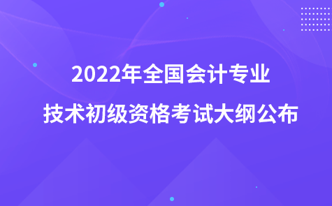 2022年全国会计专业技术初级资格考试大纲公布