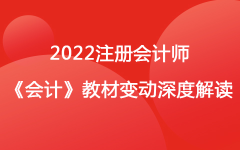 2022注册会计师《会计》教材变动深度解读