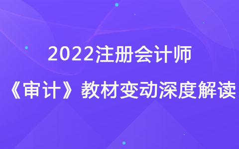2022注册会计师《审计》教材变动深度解读