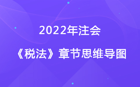 2022注会考试《税法》章节思维导图-企业所得税法