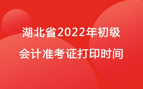 湖北省2022年初级会计准考证打印时间