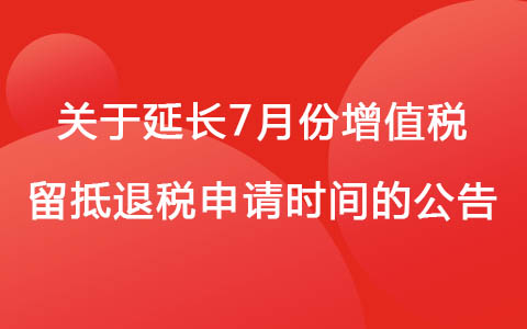 关于延长2022年7月份增值税留抵退税申请时间的公告