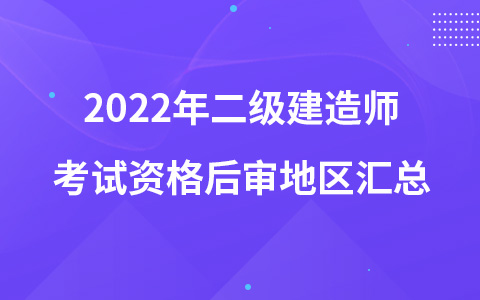 2022年二级建造师考试资格后审地区汇总