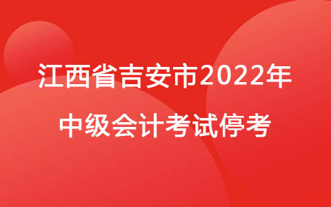 江西省吉安市2022年中级会计考试停考