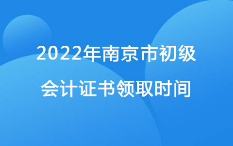 2022年江苏省南京市初级会计证书领取时间