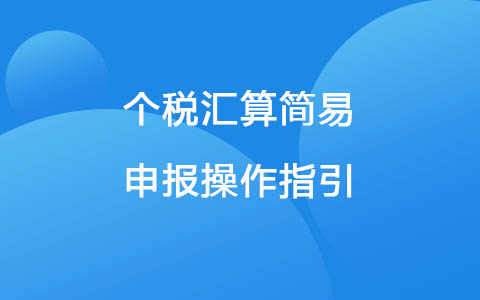 个税汇算简易申报操作指引