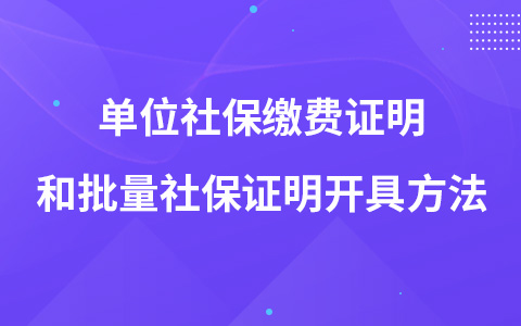 单位社保缴费证明和批量社保证明开具方法