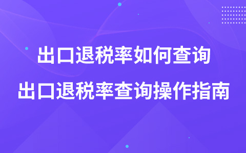 出口退税率如何查询 出口退税率查询操作指南
