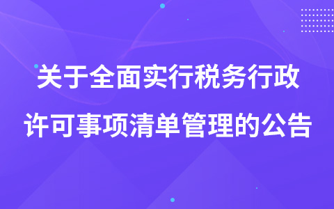 关于全面实行税务行政许可事项清单管理的公告