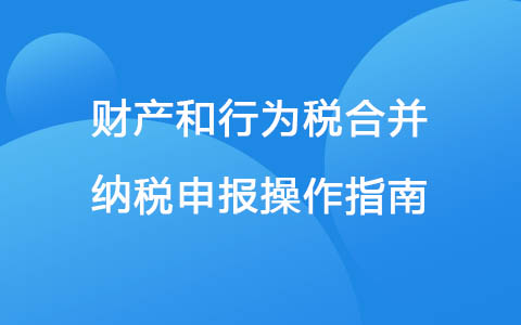 财产和行为税合并纳税申报操作指南——房产税