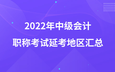 2022年中级会计职称考试延考地区汇总