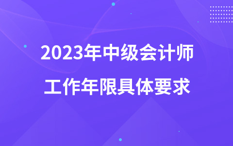 2023年中级会计师工作年限具体要求