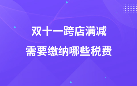 双十一跨店满减需要缴纳哪些税费