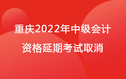 重庆2022年中级会计资格延期考试取消