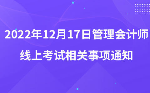 2022年12月17日管理会计师线上考试相关事项通知