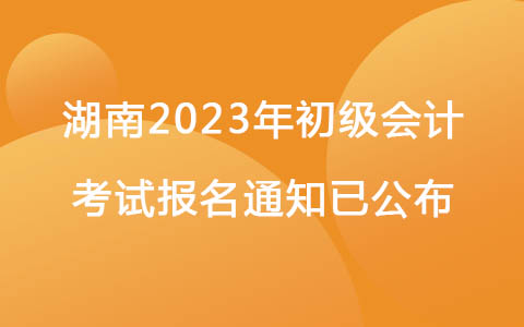 湖南2023年初级会计考试报名通知已公布