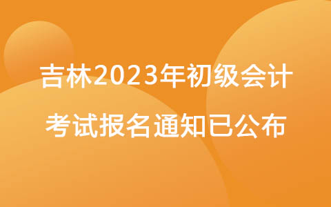 吉林2023年初级会计考试报名通知已公布