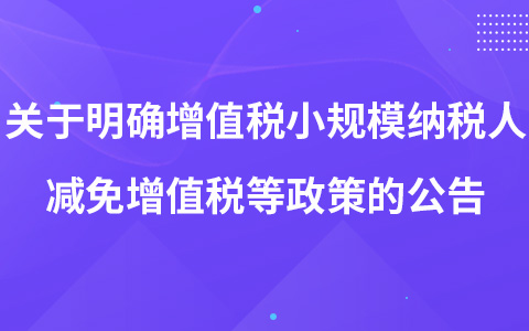 关于明确增值税小规模纳税人减免增值税等政策的公告