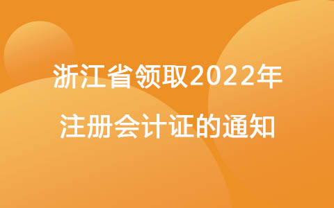 浙江省关于领取2022年注册会计师考试合格证的通知