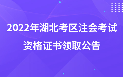 2022年湖北考区注会考试资格证书领取公告