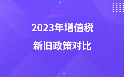 2023年增值税新旧政策对比