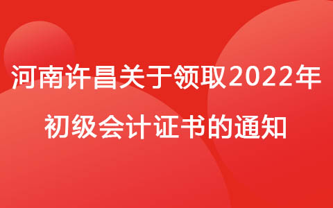 河南许昌关于领取2022年初级会计证书的通知