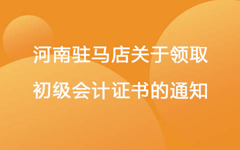 河南驻马店关于领取2022年初级会计证书的通知