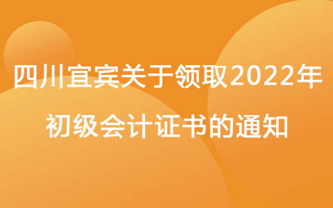 四川宜宾关于领取2022年初级会计证书的通知