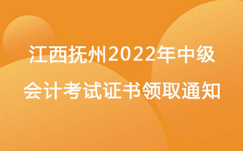 江西抚州2022年中级会计考试证书领取通知