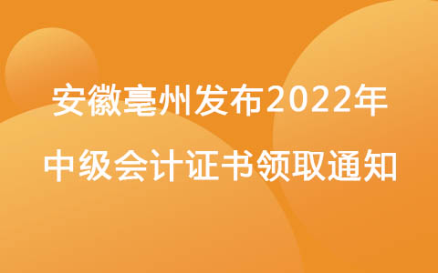 安徽亳州发布2022年中级会计证书领取通知