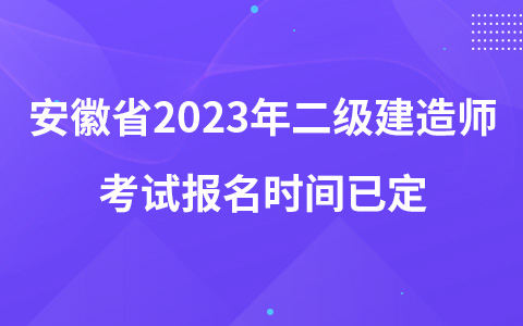 安徽省2023年二级建造师考试报名时间已定