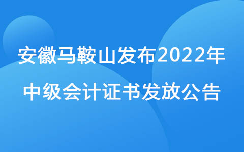 安徽马鞍山发布2022年中级会计证书发放公告