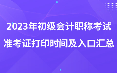 2023年初级会计职称考试准考证打印时间及入口汇总