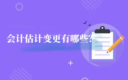 会计估计变更有哪些？